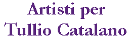 Artisti per Tullio Catalano